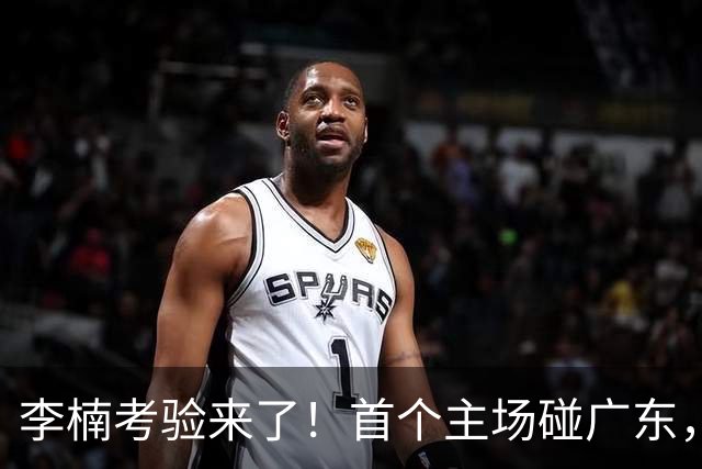 李楠考验来了！首个主场碰广东，3外援+周琦赵睿组强阵冲冠军，附首钢完整赛程